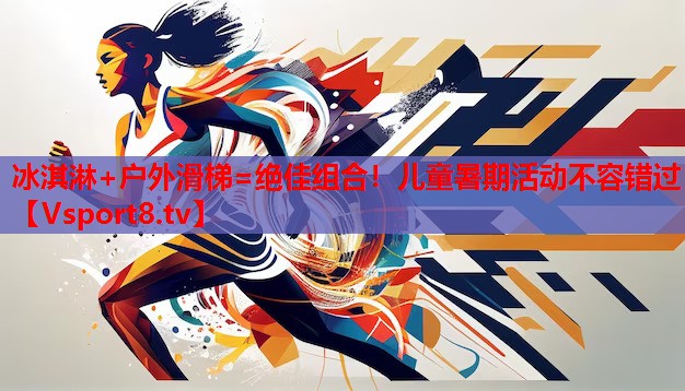 冰淇淋+戶外滑梯=絕佳組合！兒童暑期活動(dòng)不容錯(cuò)過
