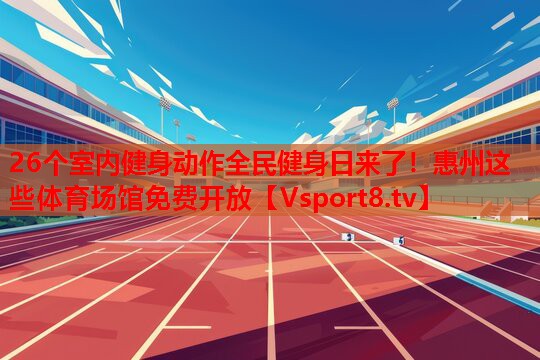 26個室內(nèi)健身動作全民健身日來了！惠州這些體育場館免費開放