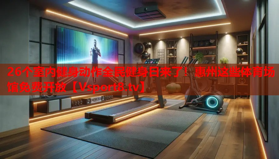 26個(gè)室內(nèi)健身動(dòng)作全民健身日來(lái)了！惠州這些體育場(chǎng)館免費(fèi)開(kāi)放